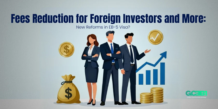 Fees Reduction for Foreign Investors and More: New Reforms in EB-5 Visa?